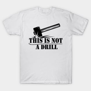 This is Not A Drill Novelty Tools Hammer Builder Mens Funny T-Shirt